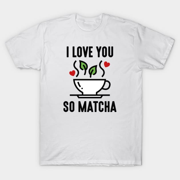 I Love You So Matcha T-Shirt by LuckyFoxDesigns